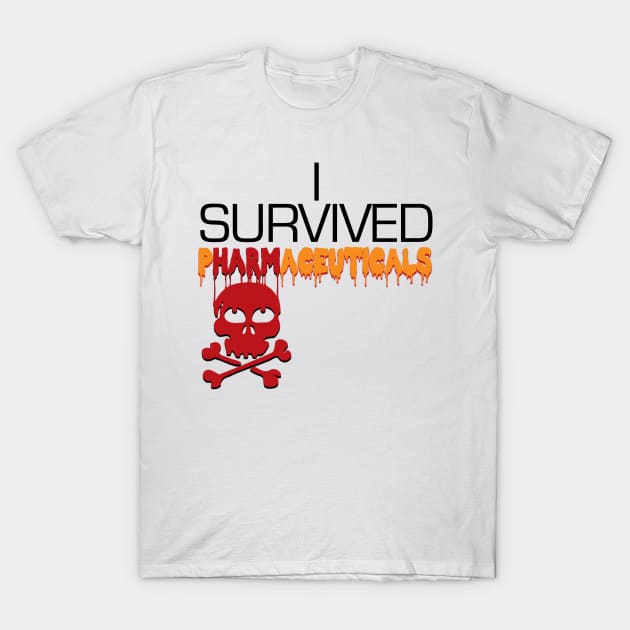 i survived pharmaceuticals T-Shirt by TakeItUponYourself